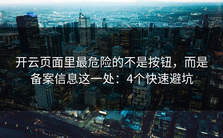 开云页面里最危险的不是按钮，而是备案信息这一处：4个快速避坑