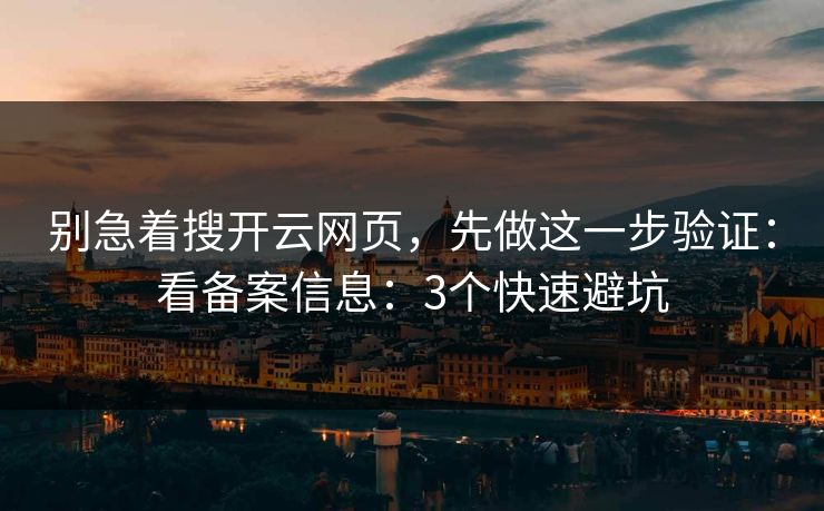 别急着搜开云网页，先做这一步验证：看备案信息：3个快速避坑