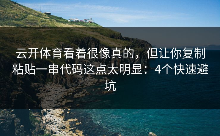 云开体育看着很像真的，但让你复制粘贴一串代码这点太明显：4个快速避坑