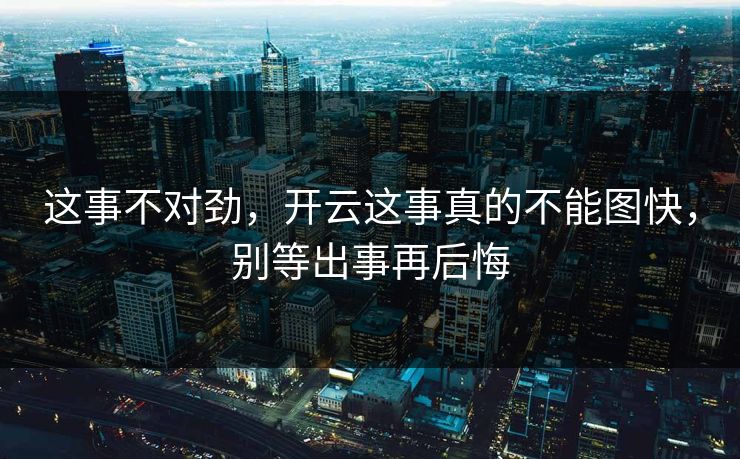 这事不对劲，开云这事真的不能图快，别等出事再后悔