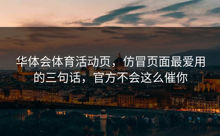 华体会体育活动页，仿冒页面最爱用的三句话，官方不会这么催你